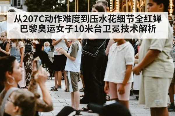 从207C动作难度到压水花细节全红婵巴黎奥运女子10米台卫冕技术解析 - KAIYUN SPORTS